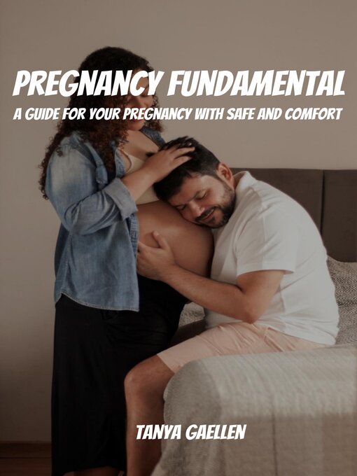Title details for Pregnancy Fundamental! a Guide for Your Pregnancy with Safe and Comfort by Tanya Gaellen - Available